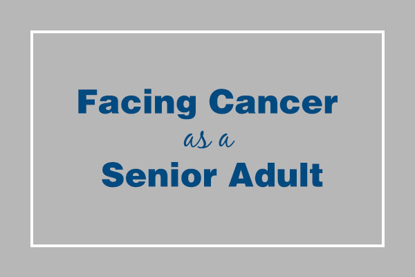 Facing Cancer as a Senior Adult