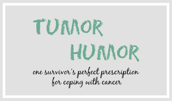 Tumor Humor - one survivor’s perfect prescription for coping with cancer