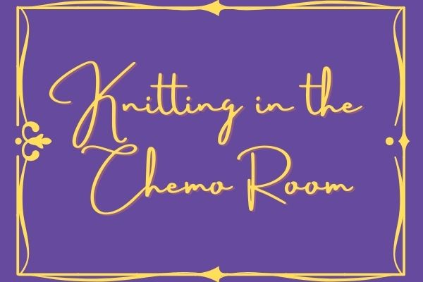 Knitting in the Chemo Room