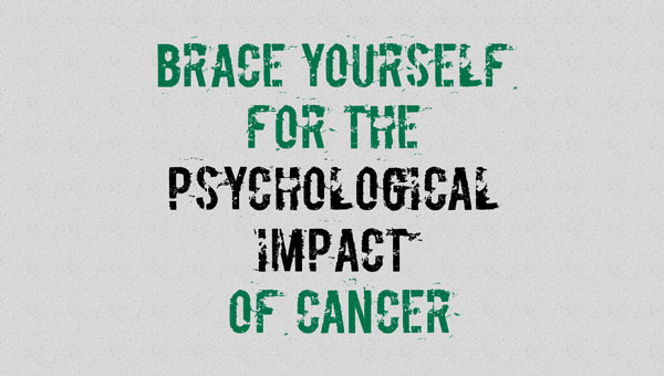 Brace Yourself for the Psychological Impact of Cancer